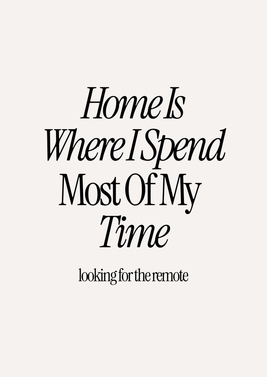 Home Is Where I Spend Most Of My Time Looking For The Remote