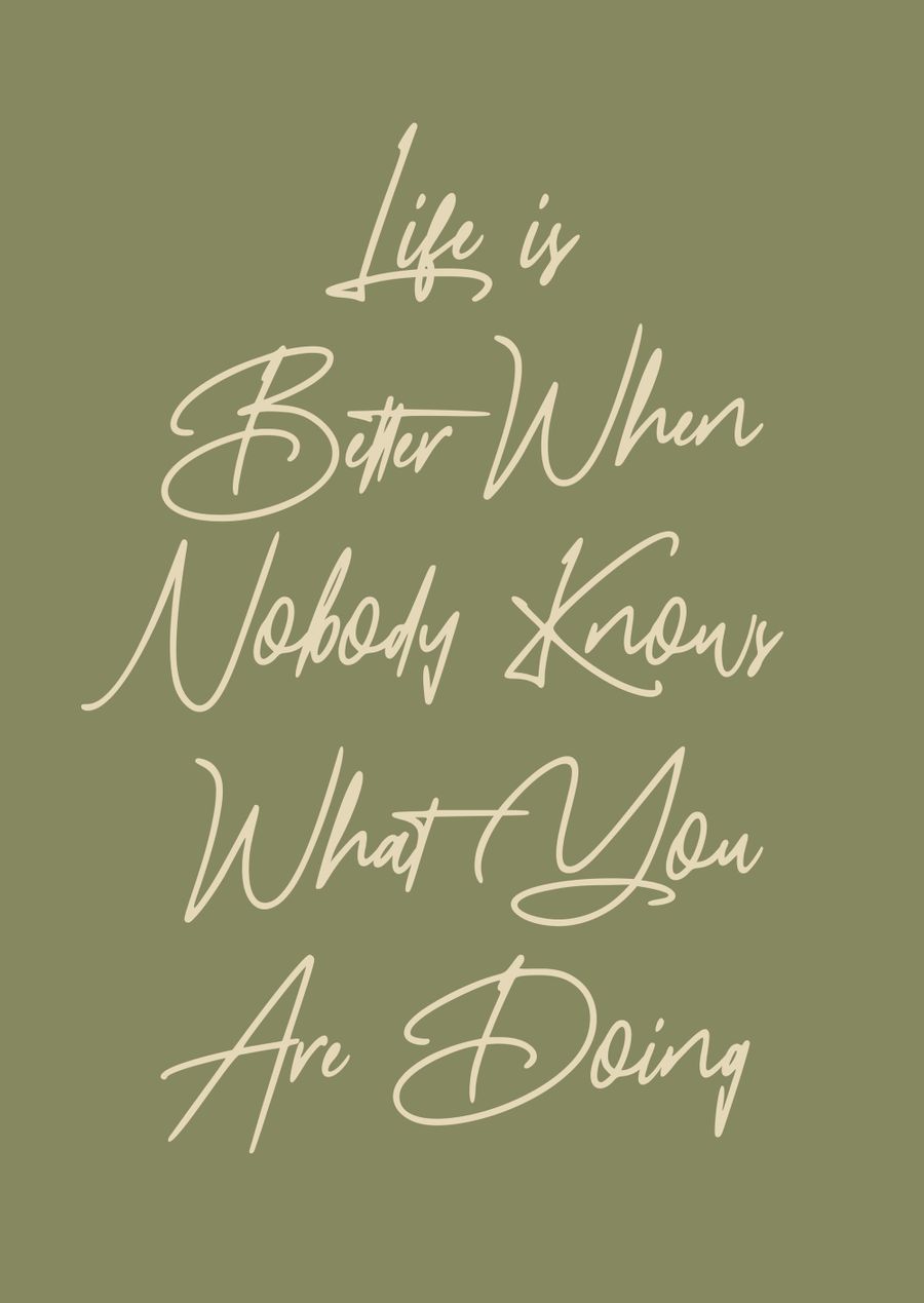 Life Is Better When Nobody Knows What You Are Doing