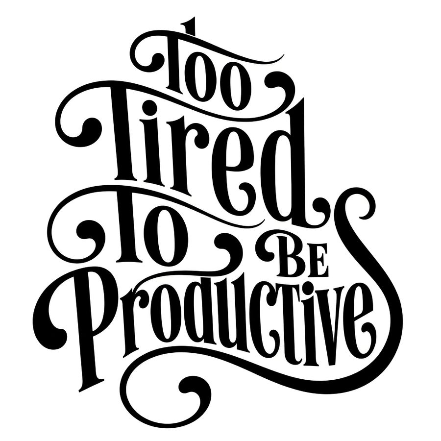 Too Tired To Be Productive