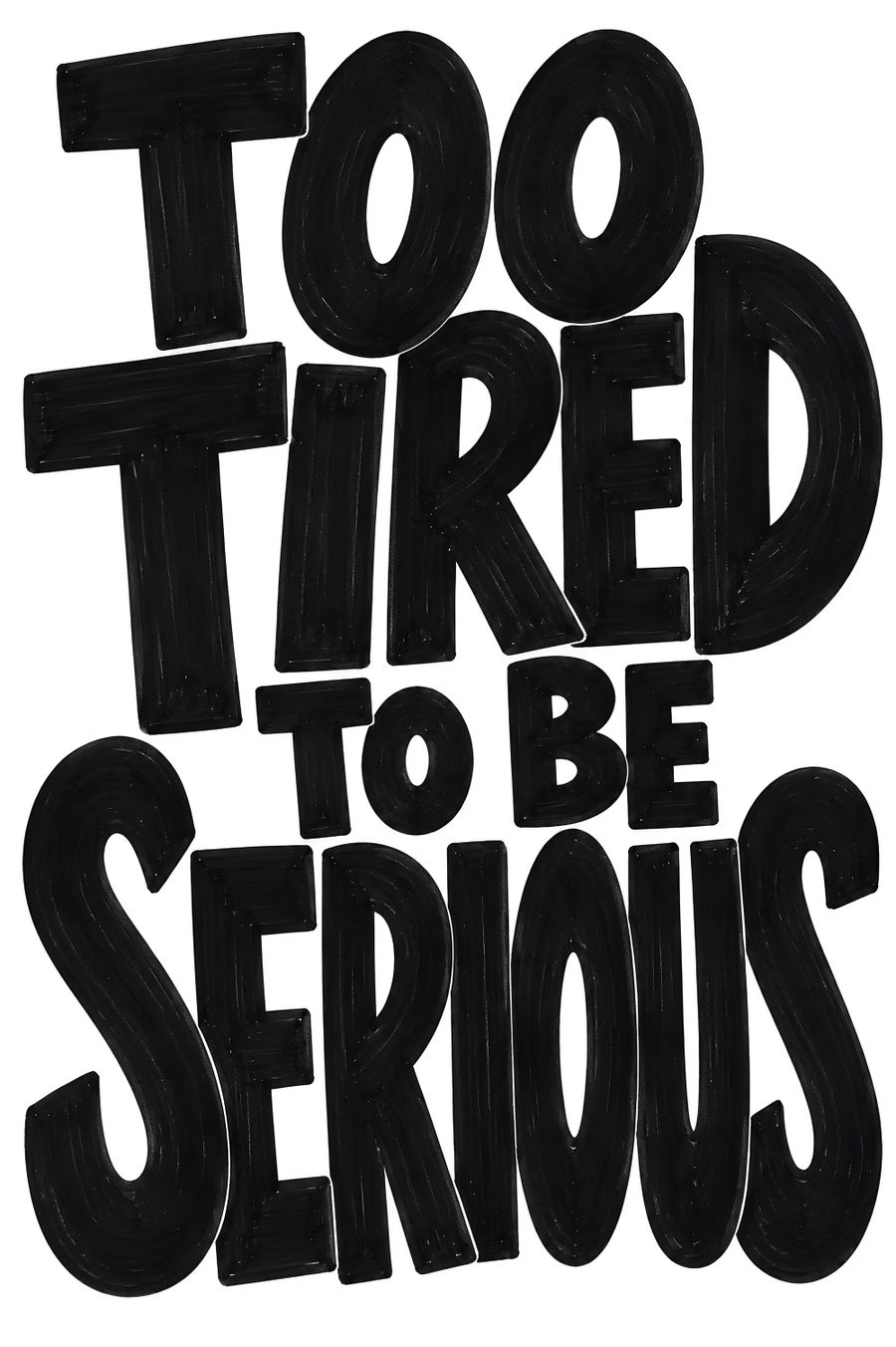 Too Tired To Be Serious