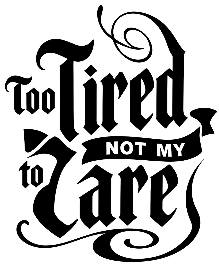 Too tired Not My To Are