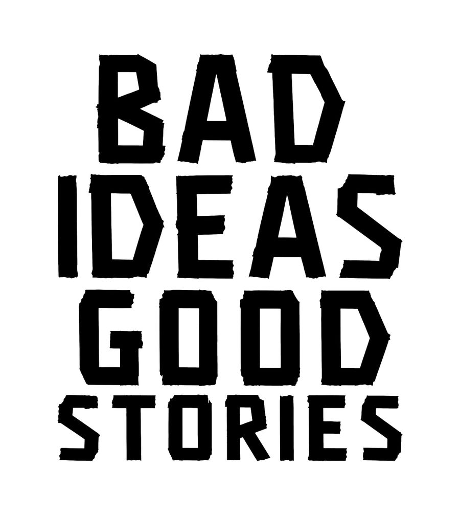 Bad Ideas Good Stories