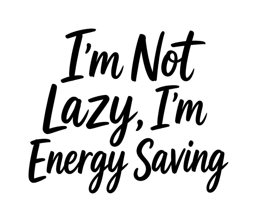 I'm Not Lazy I'm Energy Saving