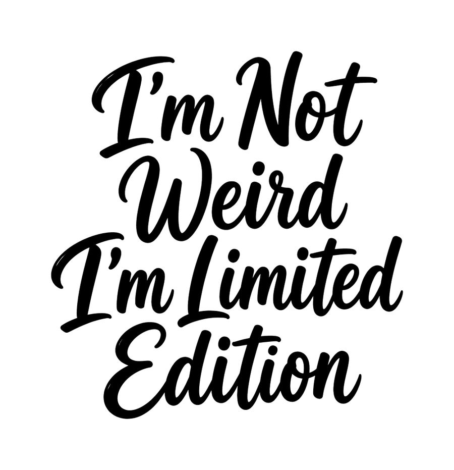 I'm Not Weird I'm Limited Edition