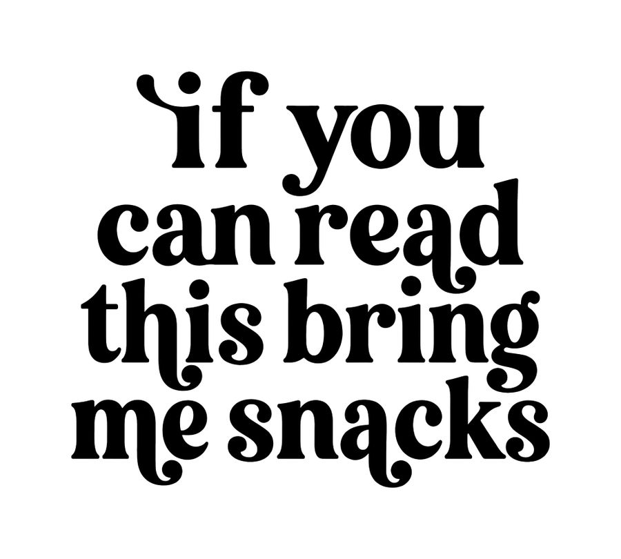 If You Can Read This Bring Me Snacks