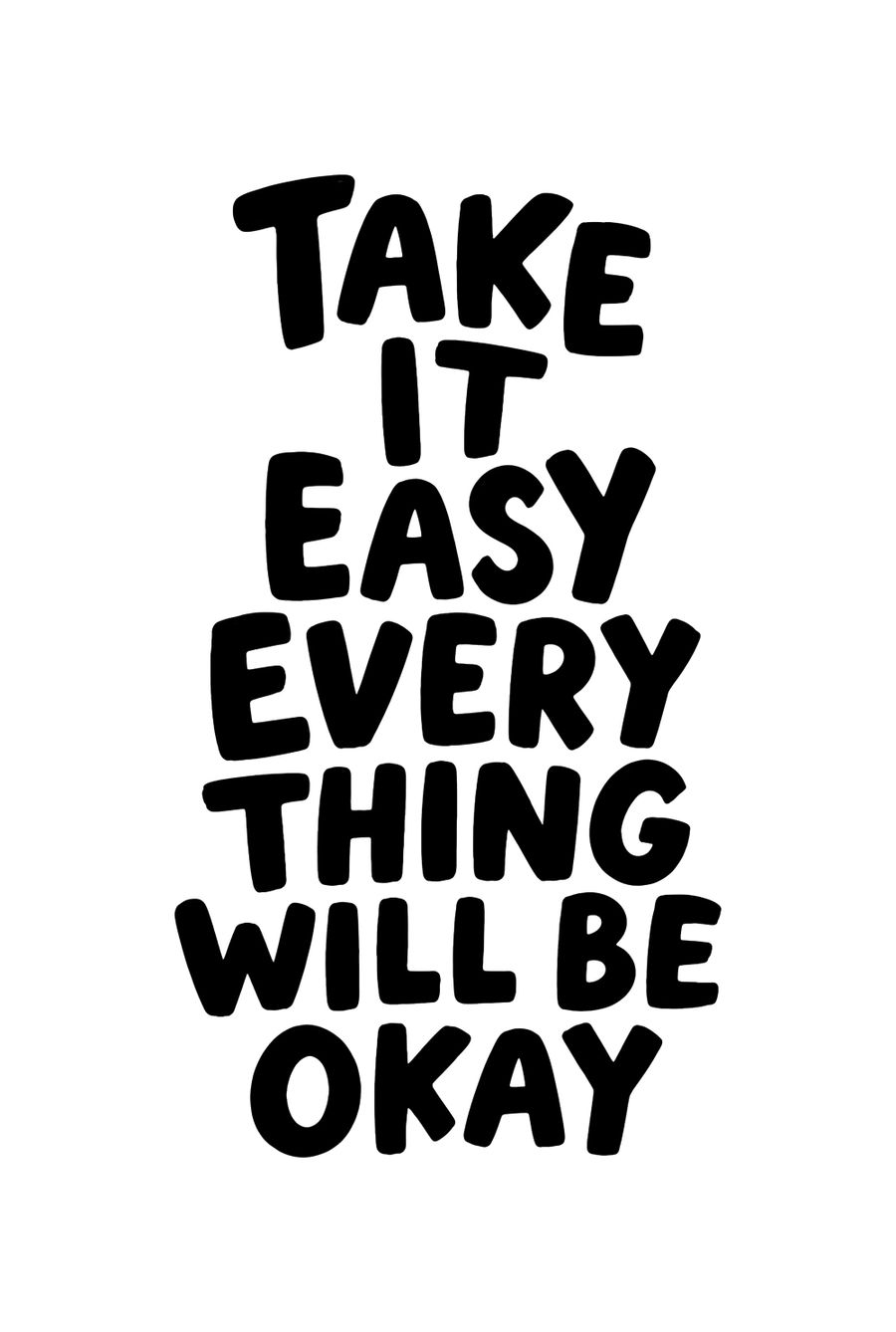 Take it Easy Every thing will Be Okay