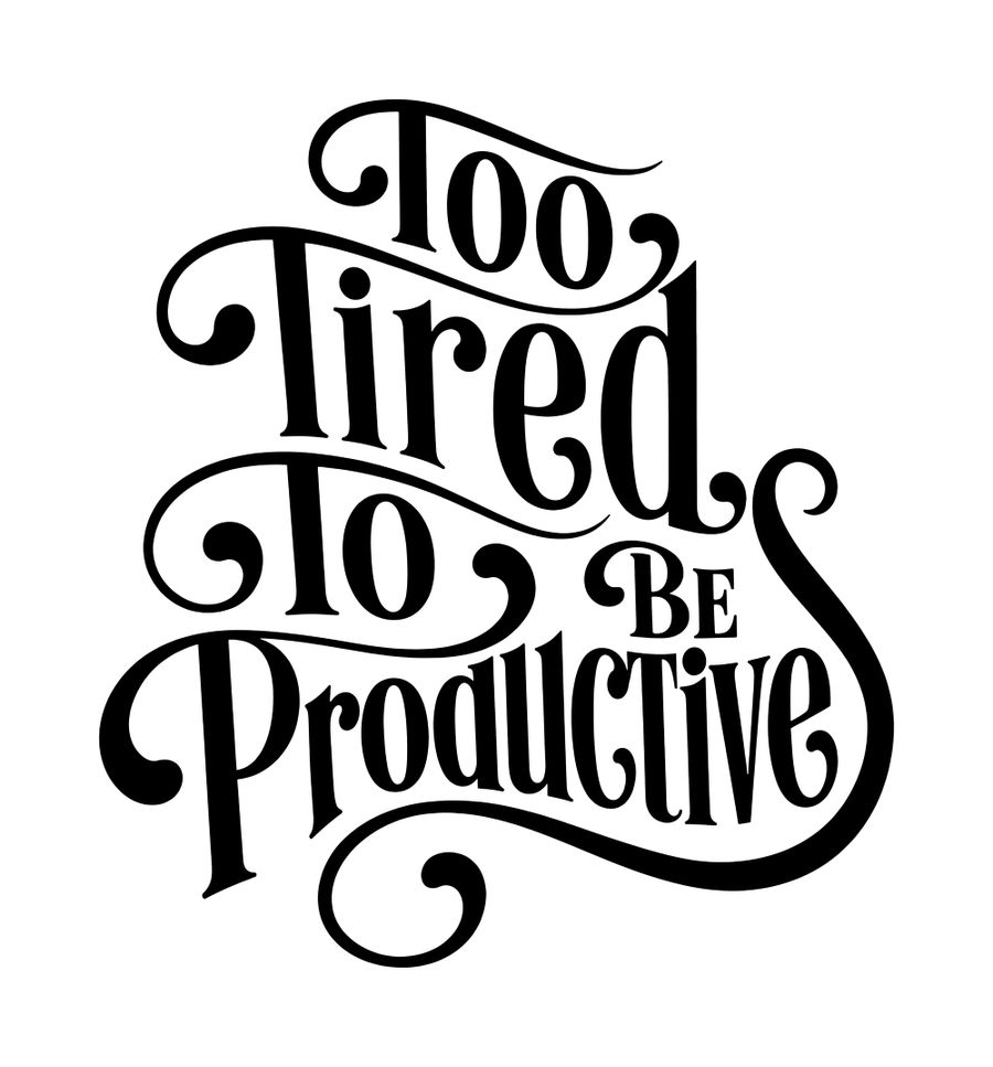 Too Tired To Be Productive