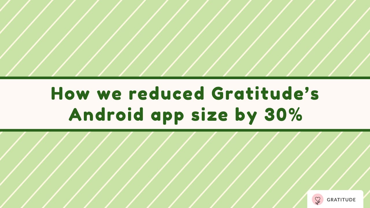 How we reduced Gratitude’s Android app size by 30%