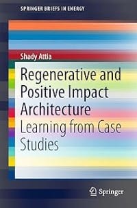 Regenerative and Positive Impact Architecture: Learning from Case Studies (SpringerBriefs in Energy) (English Edition)