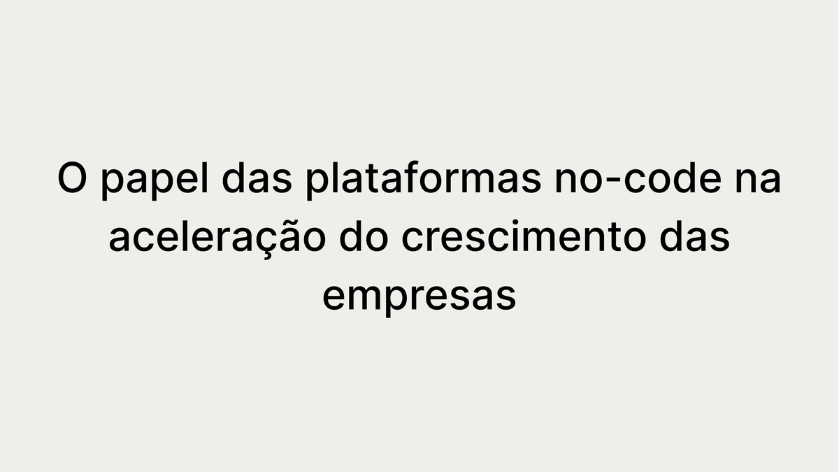 Acelerando o crescimento: como as plataformas No-code ajudam no seu sucesso