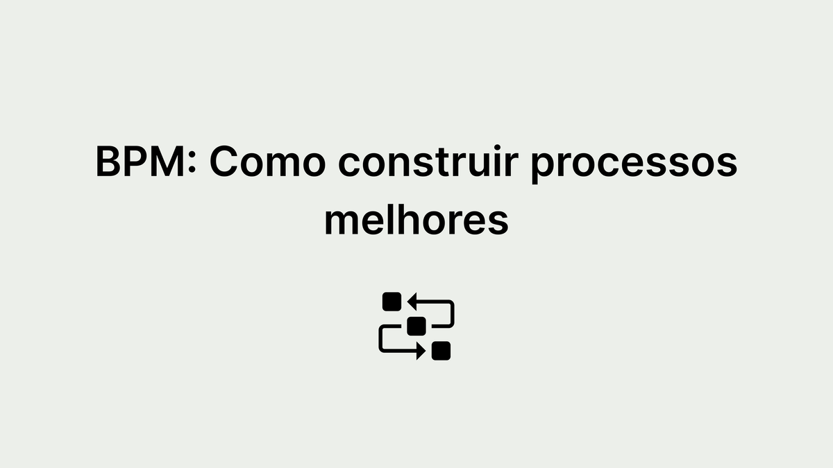 O que é BPM? Os benefícios da Gestão de Processos de Negócio
