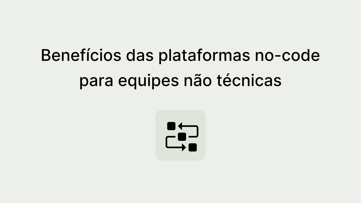O potencial das plataformas no-code para times não técnicos