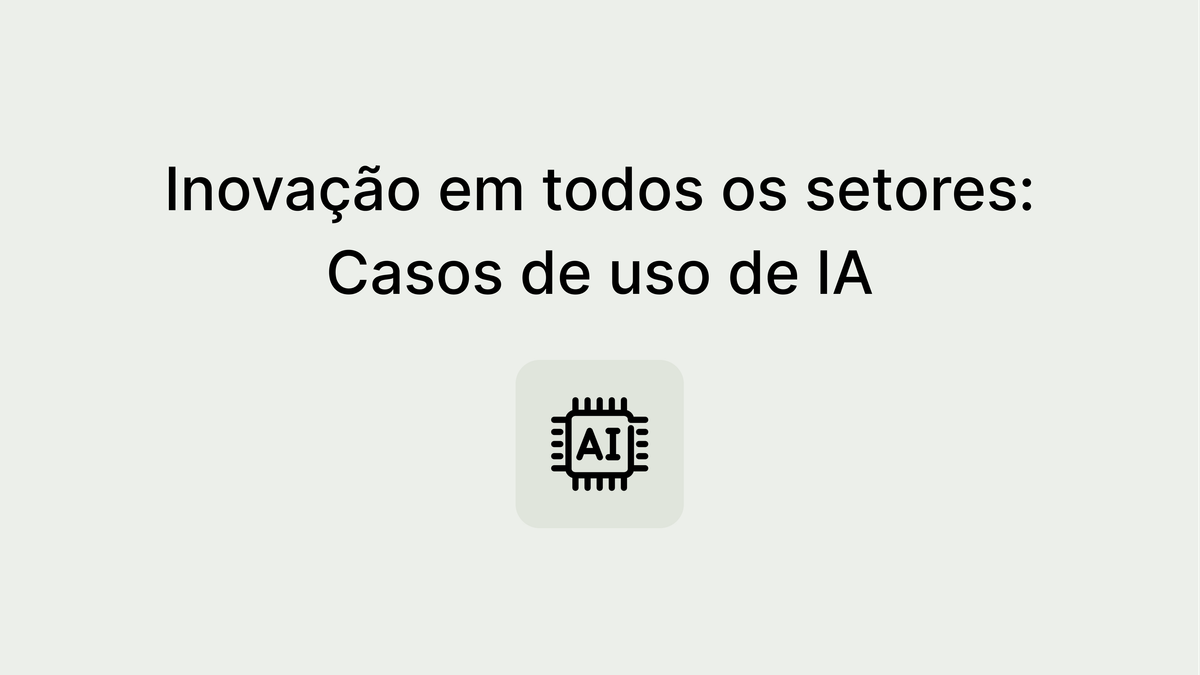 Inovação em todos os setores: Casos de uso e aplicações de IA nas principais indústrias