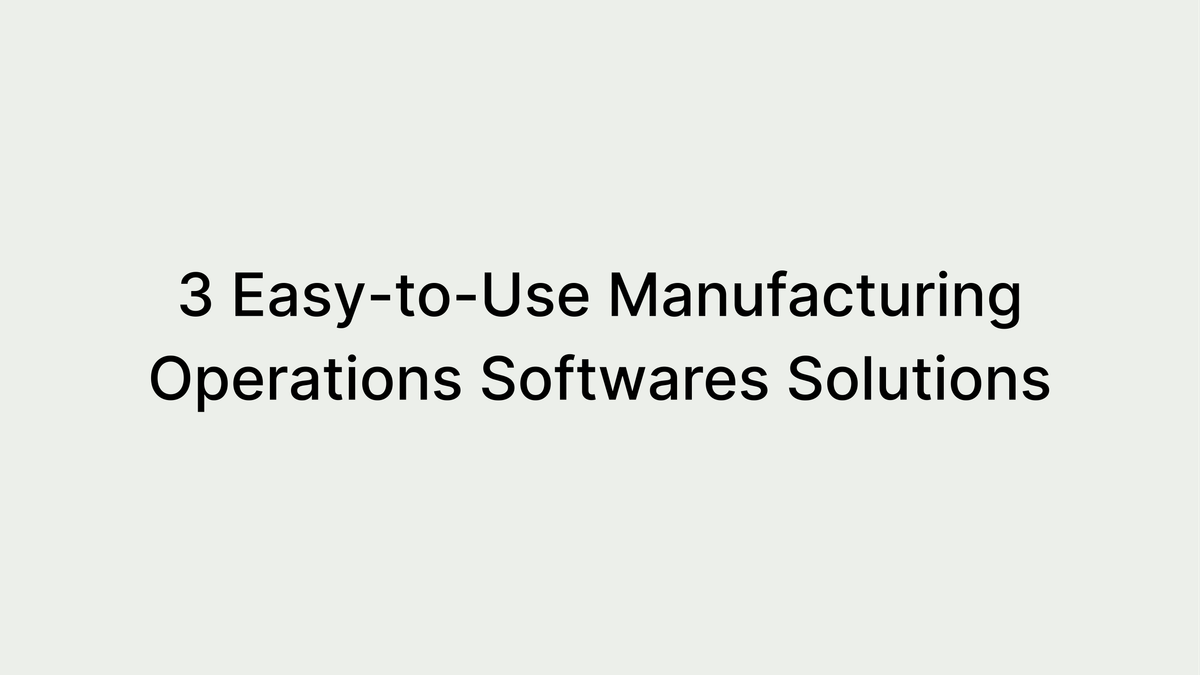 3 Easy-to-Use Manufacturing Operations Softwares Solutions