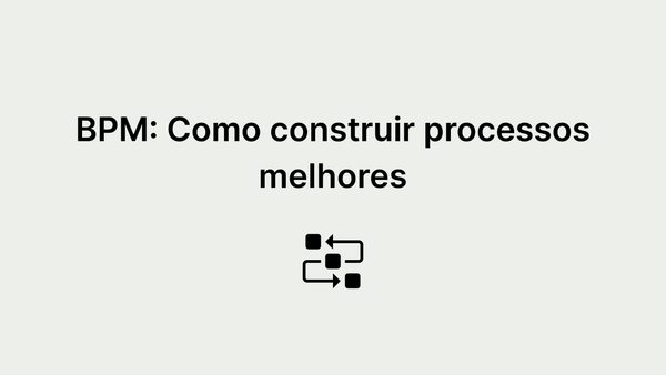 O que é BPM? Os benefícios da Gestão de Processos de Negócio