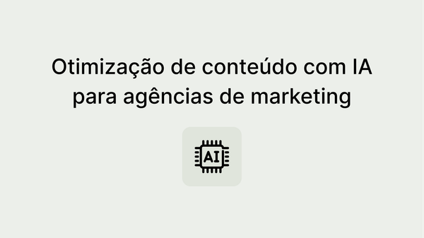 Como a IA pode ajudar agências de marketing com a otimização de conteúdo!