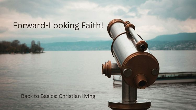 Forward-Looking Faith!