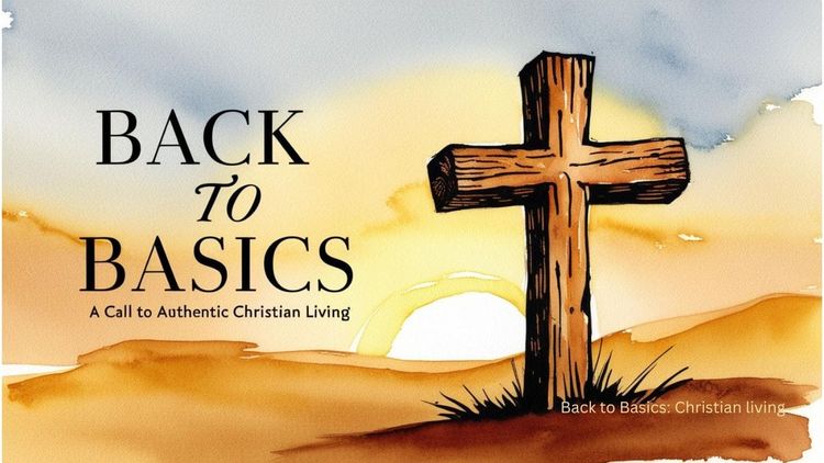 Back to Basics: A Call to Authentic Christian Living!