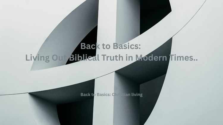 Back to Basics: Living Out Biblical Truth in Modern Times...