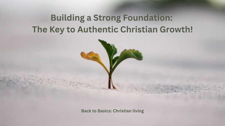 Building a Strong Foundation: The Key to Authentic Christian Growth!