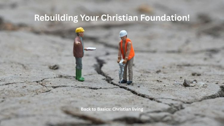 Rebuilding Your Christian Foundation!