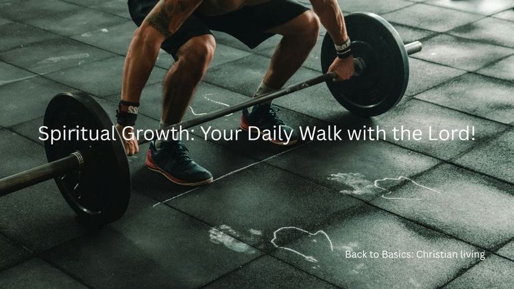 Spiritual Growth: Your Daily Walk with the Lord!