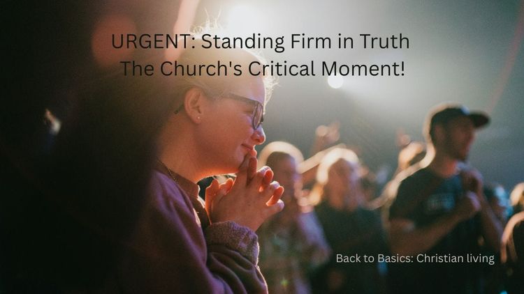 URGENT: Standing Firm in Truth The Church's Critical Moment!