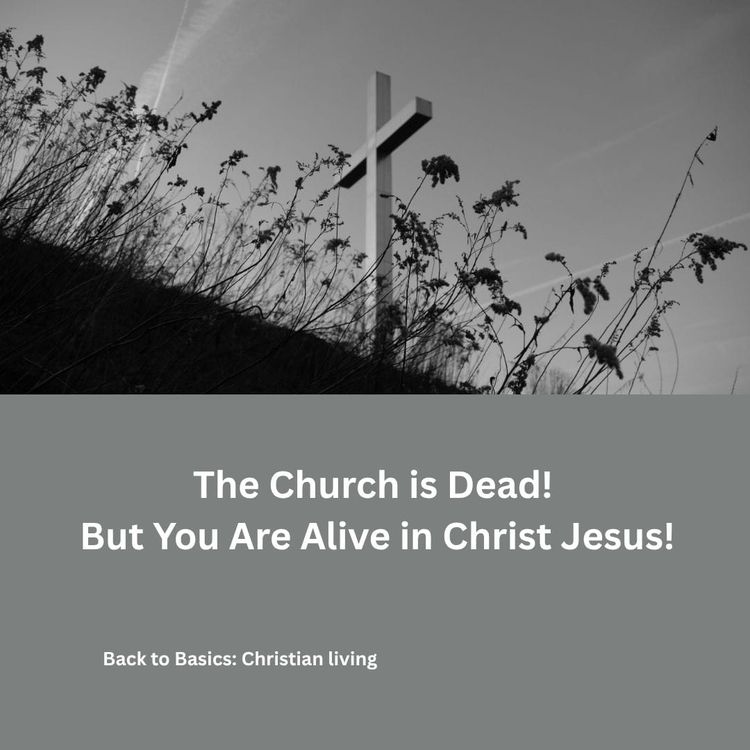 The Church is Dead! But you are Alive in Christ Jesus!