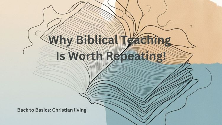 Why Biblical Teaching Is Worth Repeating!