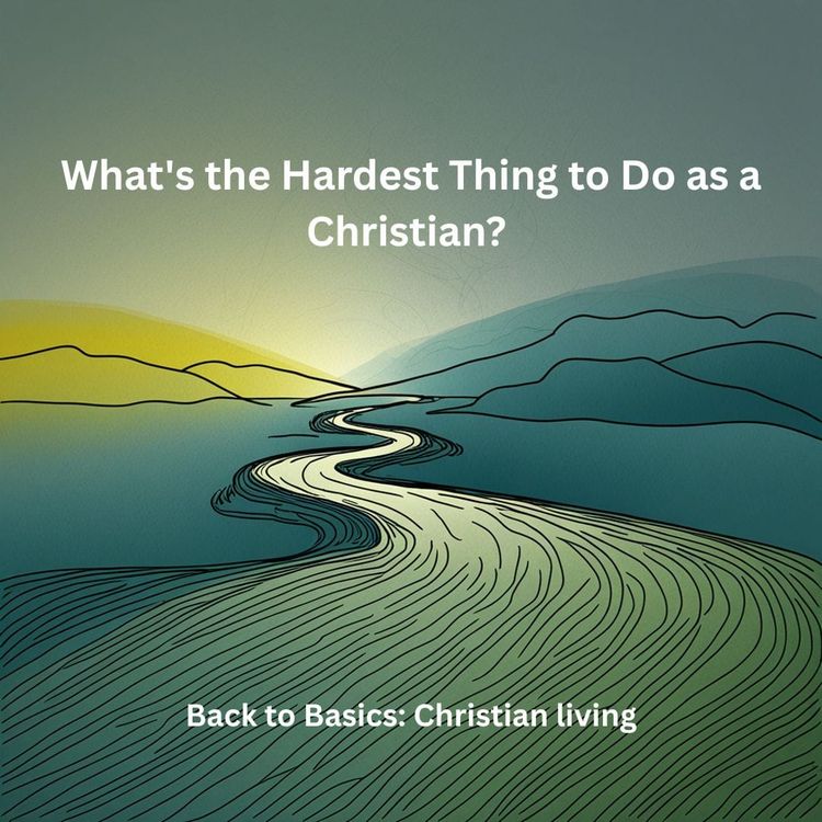 What's the Hardest Thing to Do as a Christian?