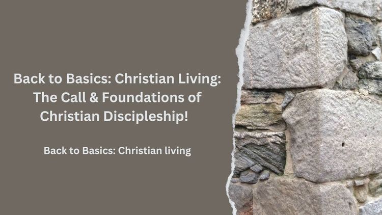 Back to Basics: Christian Living: The Call & Foundations of Christian Discipleship