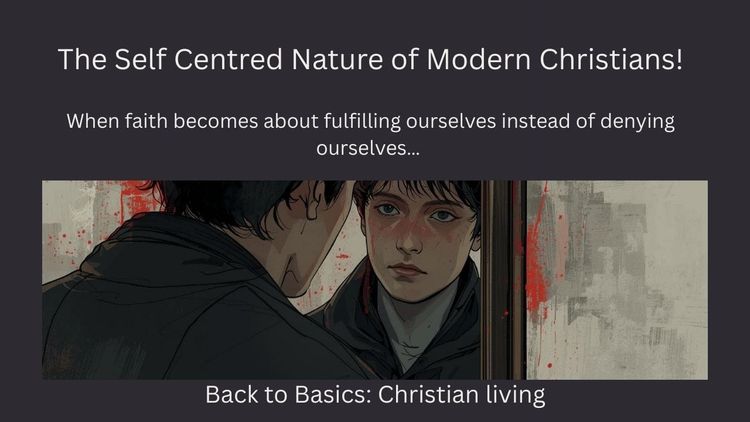 The Self Centred Nature of Modern Christians!