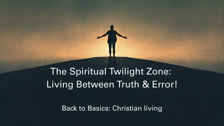 The Spiritual Twilight Zone: Living Between Truth & Error!