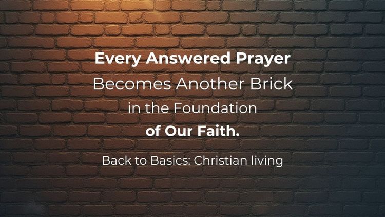 Every Answered Prayer Becomes Another Brick in the Foundation of Our Faith