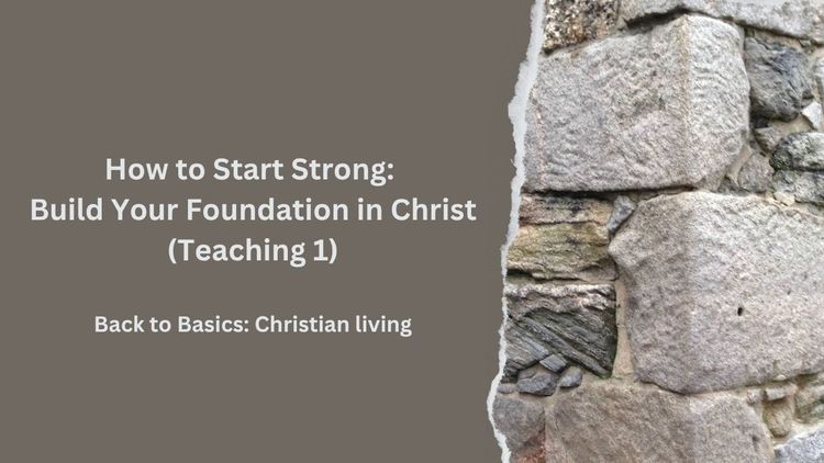 How to Start Strong: Build Your Foundation in Christ (Teaching 1)