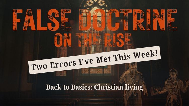 False Doctrine on the Rise: Two Errors I've Met This Week!