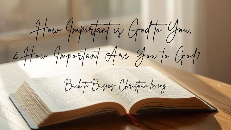 How Important is God to You, & How Important Are You to God?