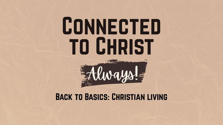 Connected to Christ — Always!