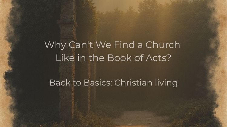 Why Can't We Find a Church Like in the Book of Acts?