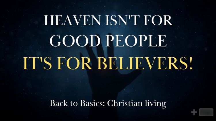 Heaven Isn't for Good People — It's for Believers!