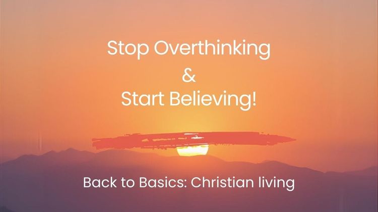 Stop Overthinking & Start Believing!