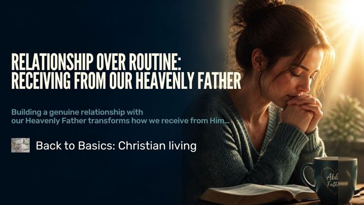 Relationship Over Routine: Receiving from Our Heavenly Father