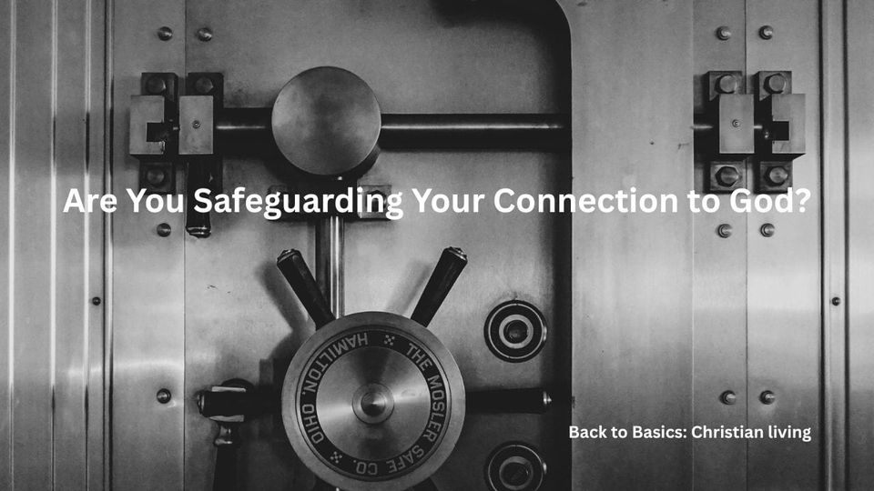 Are You Safeguarding Your Connection to God?