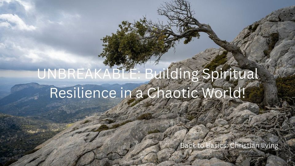 UNBREAKABLE: Building Spiritual Resilience in a Chaotic World!