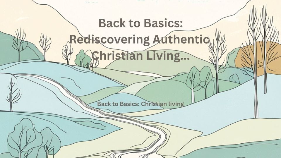 Back to Basics: Rediscovering Authentic Christian Living…