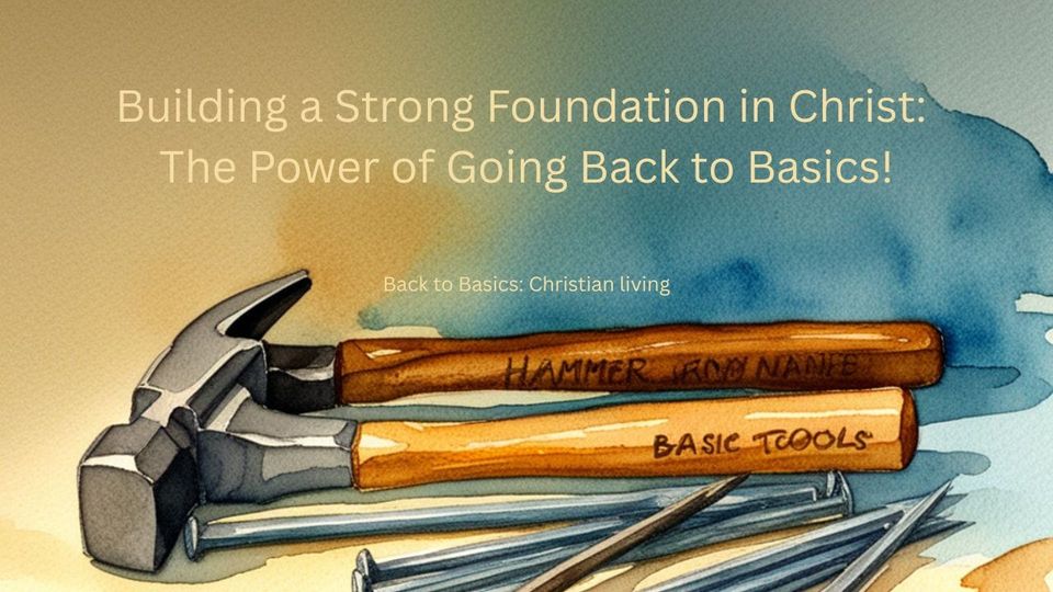 Building a Strong Foundation in Christ: The Power of Going Back to Basics!