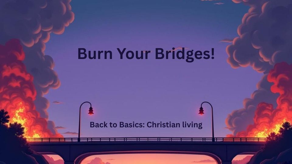 Burn Your Bridges!