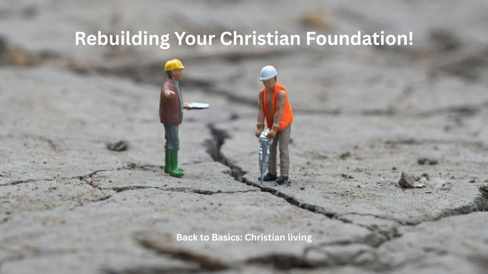 Rebuilding Your Christian Foundation!