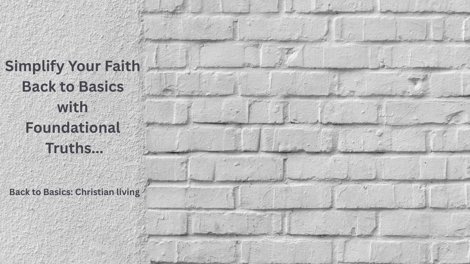 Simplify Your Faith: Back to Basics with Foundational Truths….