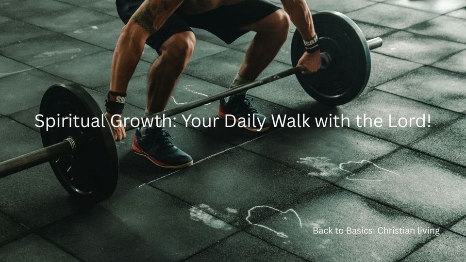 Spiritual Growth: Your Daily Walk with the Lord!